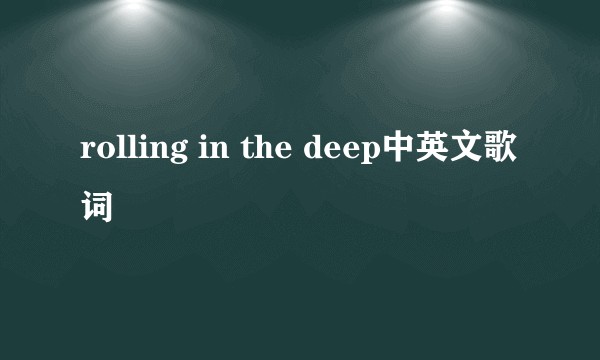 rolling in the deep中英文歌词