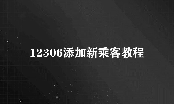 12306添加新乘客教程