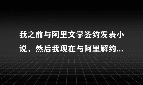 我之前与阿里文学签约发表小说，然后我现在与阿里解约了，同一部小说可以去别的网站用另一个笔名发表吗？