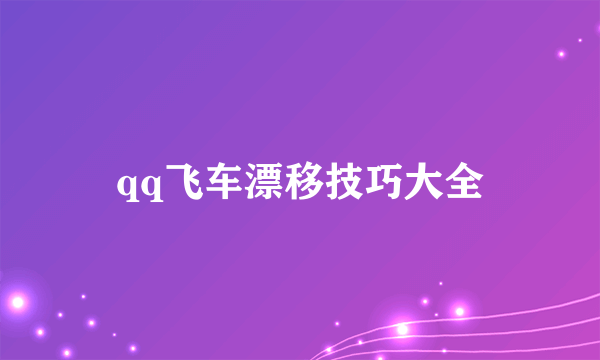 qq飞车漂移技巧大全