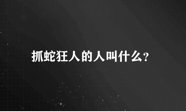 抓蛇狂人的人叫什么？