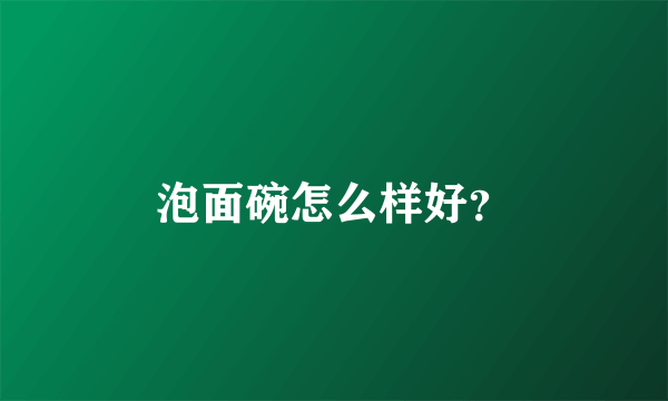 泡面碗怎么样好？