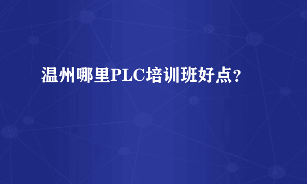 温州哪里PLC培训班好点？