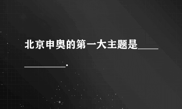 北京申奥的第一大主题是____________.