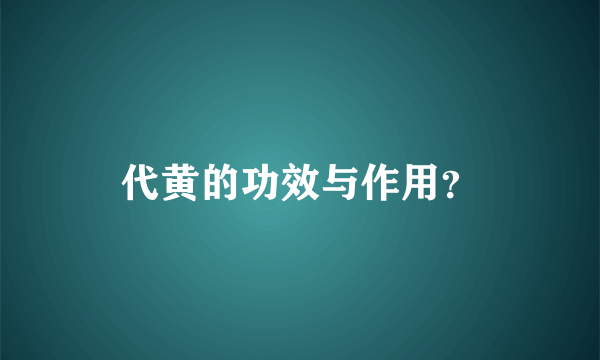 代黄的功效与作用？