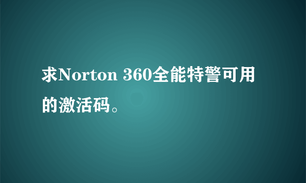 求Norton 360全能特警可用的激活码。