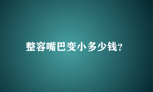 整容嘴巴变小多少钱？