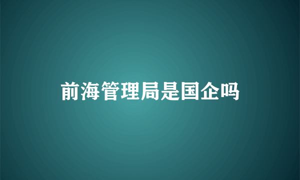 前海管理局是国企吗