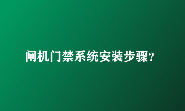 闸机门禁系统安装步骤？