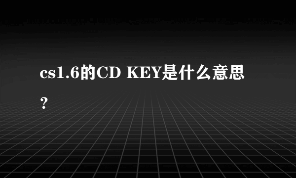 cs1.6的CD KEY是什么意思？