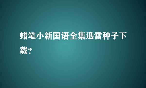 蜡笔小新国语全集迅雷种子下载？