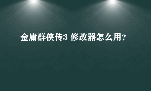 金庸群侠传3 修改器怎么用？