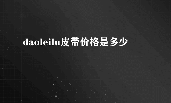 daoleilu皮带价格是多少