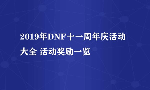 2019年DNF十一周年庆活动大全 活动奖励一览