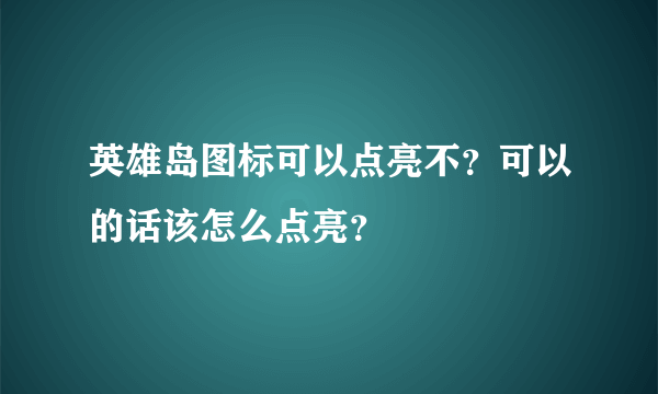 英雄岛图标可以点亮不？可以的话该怎么点亮？