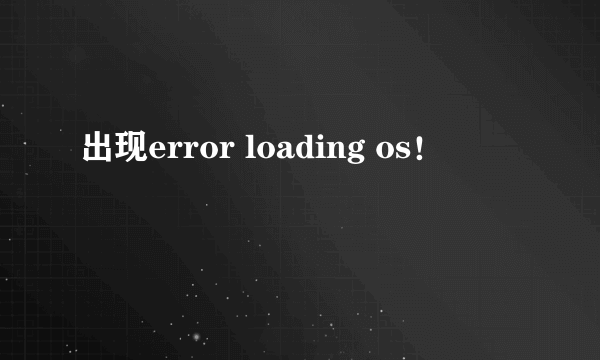 出现error loading os！