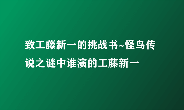 致工藤新一的挑战书~怪鸟传说之谜中谁演的工藤新一