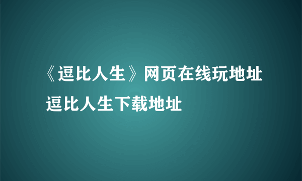 《逗比人生》网页在线玩地址 逗比人生下载地址