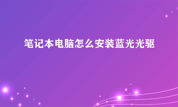 笔记本电脑怎么安装蓝光光驱