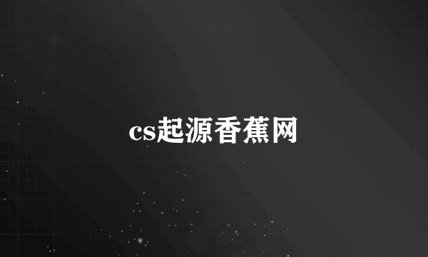 cs起源香蕉网