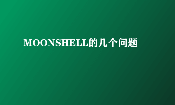 MOONSHELL的几个问题