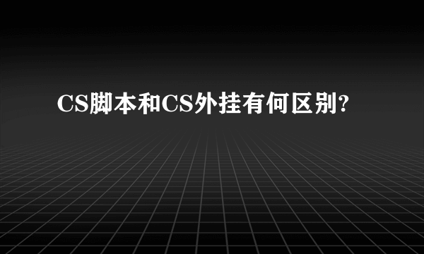 CS脚本和CS外挂有何区别?