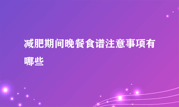 减肥期间晚餐食谱注意事项有哪些