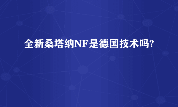 全新桑塔纳NF是德国技术吗?