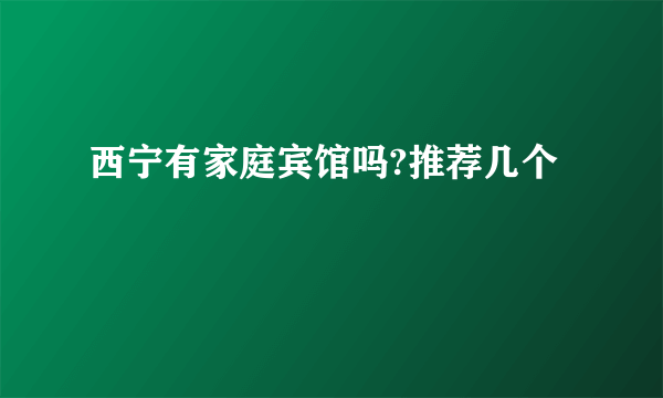 西宁有家庭宾馆吗?推荐几个