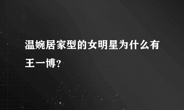 温婉居家型的女明星为什么有王一博？