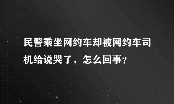 民警乘坐网约车却被网约车司机给说哭了，怎么回事？