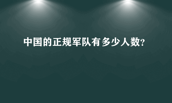 中国的正规军队有多少人数？