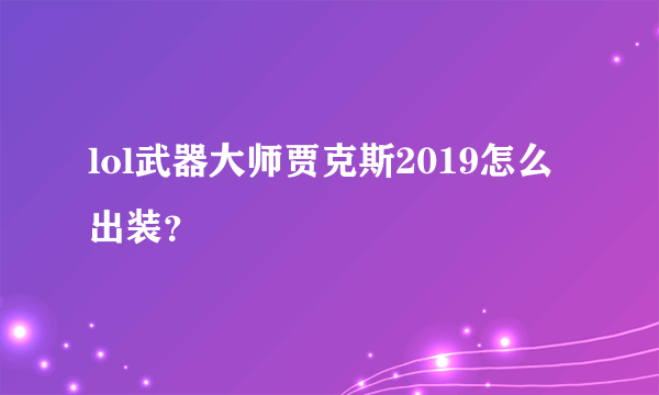 lol武器大师贾克斯2019怎么出装？