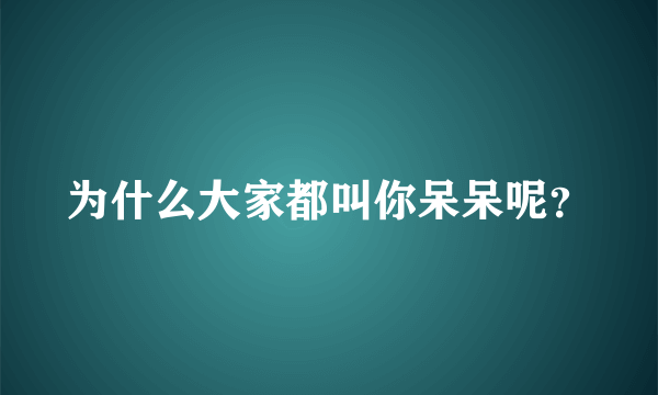 为什么大家都叫你呆呆呢？