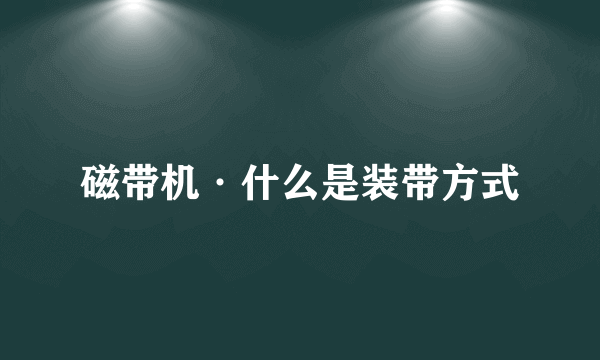 磁带机·什么是装带方式