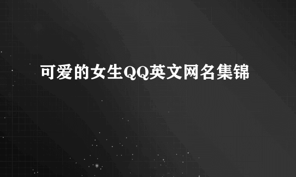 可爱的女生QQ英文网名集锦