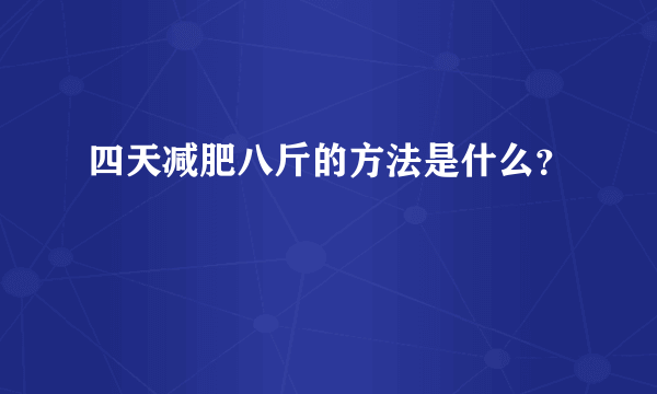 四天减肥八斤的方法是什么？