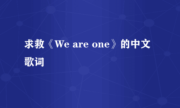 求救《We are one》的中文歌词