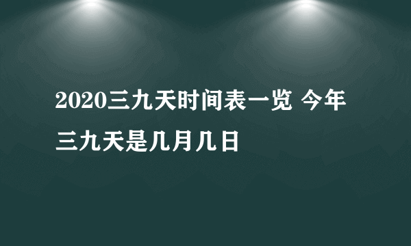 2020三九天时间表一览 今年三九天是几月几日