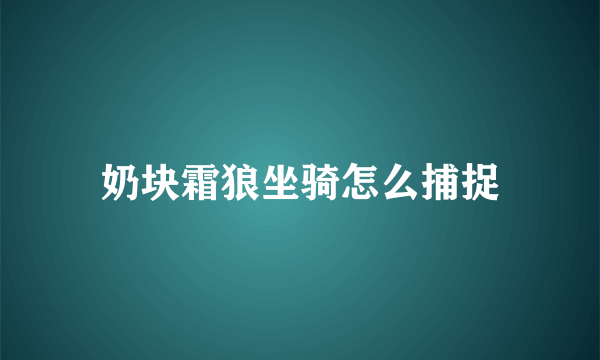 奶块霜狼坐骑怎么捕捉