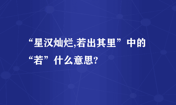 “星汉灿烂,若出其里”中的“若”什么意思?