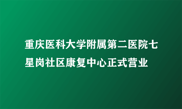 重庆医科大学附属第二医院七星岗社区康复中心正式营业