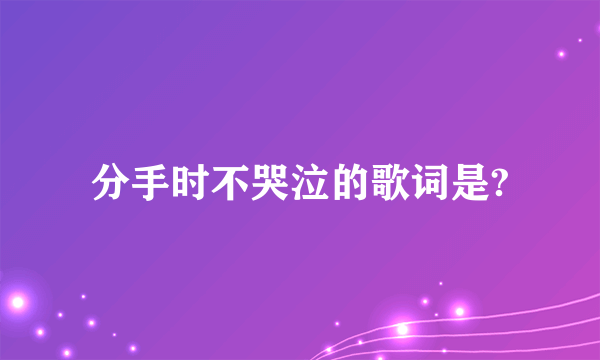 分手时不哭泣的歌词是?