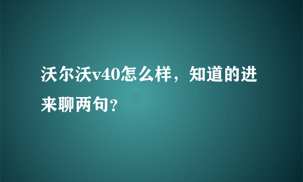 沃尔沃v40怎么样，知道的进来聊两句？