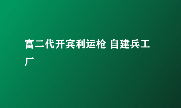 富二代开宾利运枪 自建兵工厂