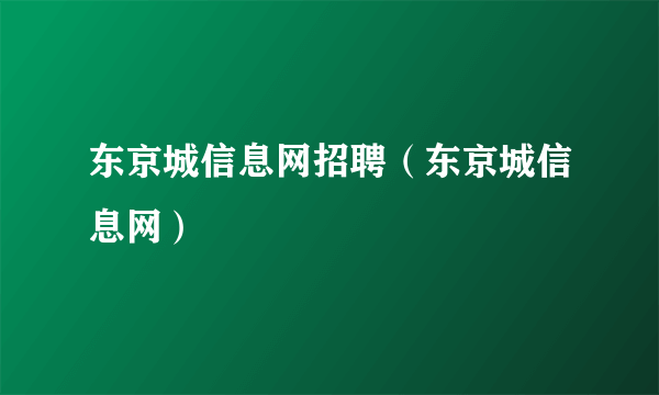 东京城信息网招聘（东京城信息网）