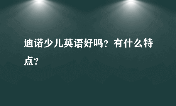 迪诺少儿英语好吗？有什么特点？