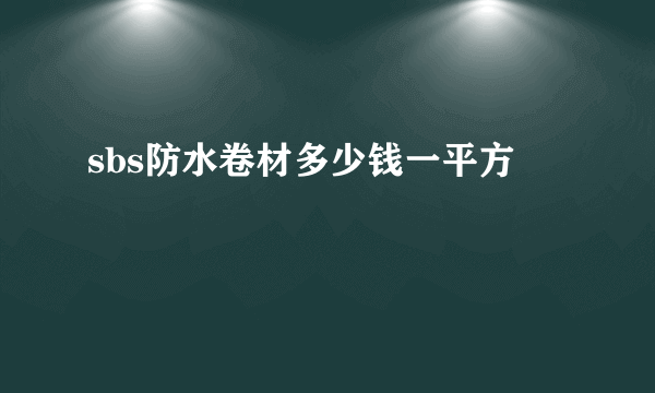 sbs防水卷材多少钱一平方