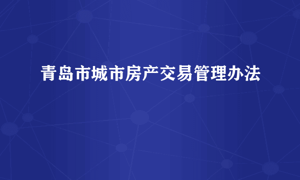 青岛市城市房产交易管理办法