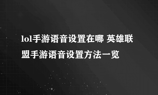 lol手游语音设置在哪 英雄联盟手游语音设置方法一览